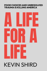 A Life for a Life (Poor Choices and Unresolved Trauma Is Killing America) by Kevin Shird, 9798888458440