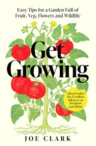 Get Growing (Easy Tips for a Garden Full of Fruit, Veg, Flowers and Wildlife) - 9781035032327 by Joe Clark, 9781035032327