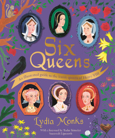 Six Queens (An illustrated guide to the iconic queens of Henry VIII) by Lydia Monks, 9781529095289