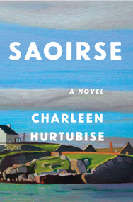 Saoirse (A Novel) by Charleen Hurtubise, 9781250400642
