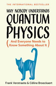 Why Nobody Understands Quantum Physics (The Story of the Science That Shapes Our World) by Frank Verstraete, Céline Broeckaert, 9781035065844