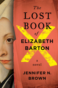 The Lost Book of Elizabeth Barton (A Novel) by Jennifer N. Brown, 9781250383594