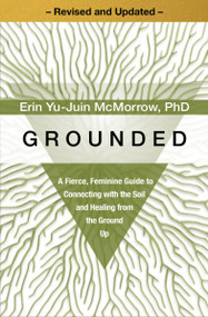 Grounded (A Fierce, Feminine Guide to Connecting with the Soil and Healing from the Ground Up) - 9781649634405 by Erin Yu-Juin McMorrow, PhD, 9781649634405