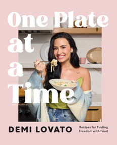 One Plate at a Time (Recipes for Finding Freedom with Food) by Demi Lovato, 9781250393449