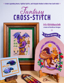 Fantasy Cross-Stitch (Create Legendary Beasts, Mythical Spirits, and Fairy-Tale Realms to Adorn Your Castle Halls) by Iris Kleinbussink, 9798890034007