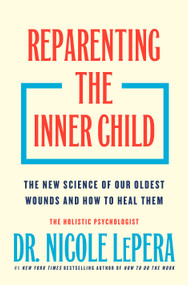 Reparenting the Inner Child (The New Science of Our Oldest Wounds and How to Heal Them) by Dr. Nicole LePera, 9781250393135