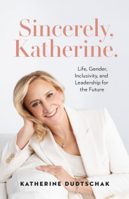 Sincerely, Katherine. (Life, Gender, Inclusivity, and Leadership for the Future) by Katherine Dudtschak, 9781774586921