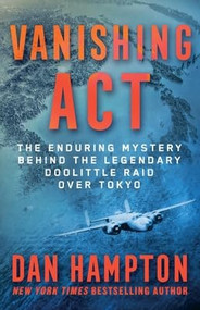 Vanishing Act (The Enduring Mystery Behind the Legendary Doolittle Raid over Tokyo) - 9781250420541 by Dan Hampton, 9781250420541