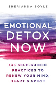 Emotional Detox Now (135 Self-Guided Practices to Renew Your Mind, Heart & Spirit) - 9781250414502 by Sherianna Boyle, MEd, CAGS, 9781250414502