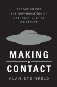 Making Contact (Preparing for the New Realities of Extraterrestrial Existence) by Alan Steinfeld, 9781250427311