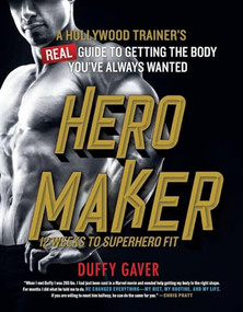 Hero Maker: 12 Weeks to Superhero Fit (A Hollywood Trainer's REAL Guide to Getting the Body You've Always Wanted) by Duffy Gaver, 9781250427304