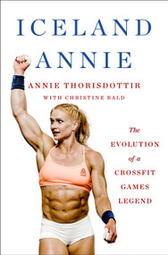 Iceland Annie (The Evolution of a CrossFit Games Legend) by Annie Thorisdottir, Christine Bald, 9781250284143