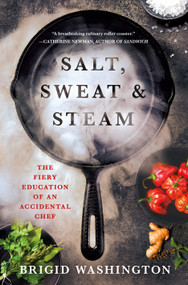 Salt, Sweat & Steam (The Fiery Education of an Accidental Chef) by Brigid Washington, 9781250333377