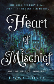 Heart of Mischief (Soul of Shadow: Book Two) by Emma Noyes, 9781250342935
