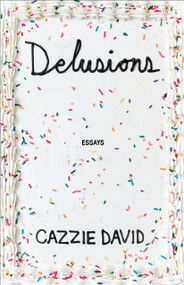 Delusions (Of Grandeur, of Romance, of Progress) by Cazzie David, 9781250357632