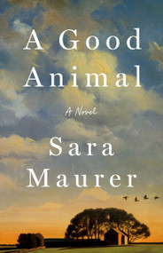 A Good Animal (A Novel) by Sara Maurer, 9781250383563
