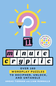 Minute Cryptic (Over 160 Wordplay Puzzles to Decipher, Unlock, and Untangle) by Angas Tiernan, Liam Runnalls, 9781250421517