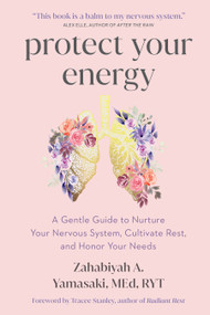 Protect Your Energy (A Gentle Guide to Nurture Your Nervous System, Cultivate Rest, and Honor Your Needs) by Zahabiyah A. Yamasaki, 9781649633224