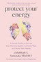 Protect Your Energy (A Gentle Guide to Nurture Your Nervous System, Cultivate Rest, and Honor Your Needs) by Zahabiyah A. Yamasaki, 9781649633224