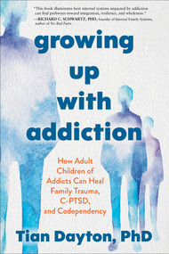 Growing Up with Addiction (How Adult Children of Addicts Can Heal Family Trauma, C-PTSD, and Codependency) by Tian Dayton, 9781649634245