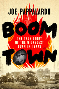 Boomtown (The True Story of the Wickedest Town in Texas) by Joe Pappalardo, 9781250287564