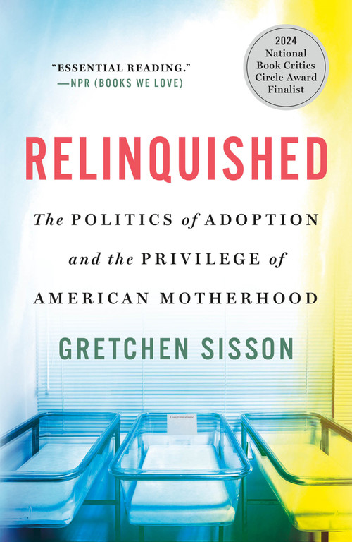 Relinquished (The Politics of Adoption and the Privilege of American Motherhood) - 9781250887160 by Gretchen Sisson, 9781250887160