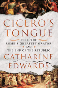 Cicero's Tongue (The Life of Rome's Greatest Orator and the End of the Republic) by Catharine Edwards, 9781250328465