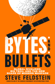 Bytes and Bullets (Global Rivalries, Big Tech, and the New Shape of Modern Warfare) by Steve Feldstein, 9781250394088