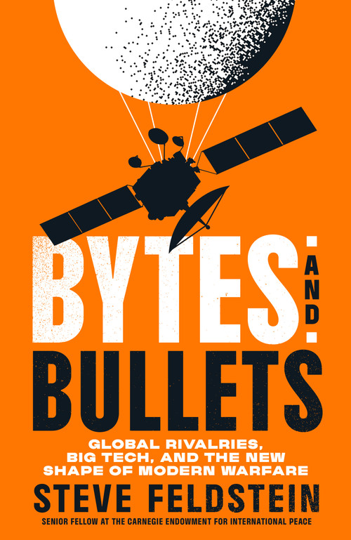 Bytes and Bullets (Global Rivalries, Big Tech, and the New Shape of Modern Warfare) by Steve Feldstein, 9781250394088