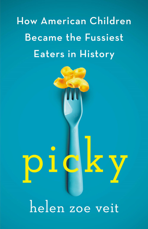 Picky (How American Children Became the Fussiest Eaters in History) by Helen Zoe Veit, 9781250402509