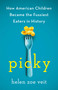 Picky (How American Children Became the Fussiest Eaters in History) by Helen Zoe Veit, 9781250402509
