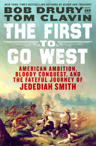 The First to Go West (American Ambition, Bloody Conquest, and the Fateful Journey of Jedediah Smith) - 9781250878588 by Tom Clavin, Bob Drury, 9781250878588