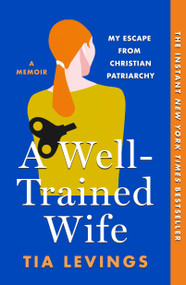 A Well-Trained Wife (My Escape from Christian Patriarchy) - 9781250898050 by Tia Levings, 9781250898050