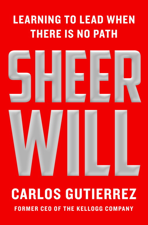 Sheer Will (Learning to Lead When There Is No Path) by Carlos Gutierrez, 9781250381163