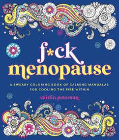 F*ck Menopause (A Sweary Coloring Book of Calming Mandalas for Cooling the Fire Within) by Caitlin Peterson, 9781250421333
