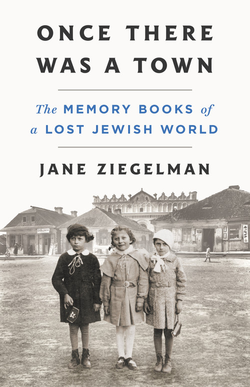 Once There Was a Town (The Memory Books of a Lost Jewish World) by Jane Ziegelman, 9781250284334