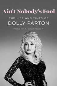 Ain't Nobody's Fool (The Life and Times of Dolly Parton) by Martha Ackmann, 9781250286857