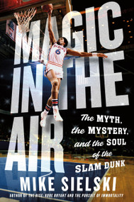 Magic in the Air (The Myth, the Mystery, and the Soul of the Slam Dunk) - 9781250892706 by Mike Sielski, 9781250892706