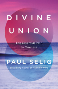 Divine Union (The Essential Path to Oneness) by Paul Selig, 9781250392527