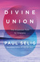 Divine Union (The Essential Path to Oneness) by Paul Selig, 9781250392527