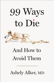 99 Ways to Die (And How to Avoid Them) by Ashely Alker, M.D., 9781250359643