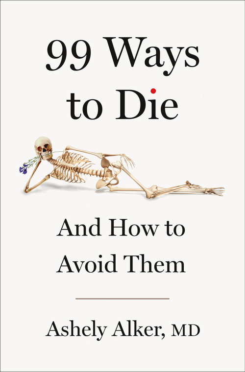 99 Ways to Die (And How to Avoid Them) by Ashely Alker, M.D., 9781250359643