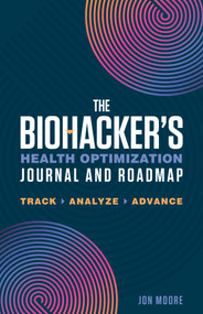 The Biohacker's Health Optimization Journal and Roadmap (Track. Analyze. Advance.) by Jon Moore, 9781250421036