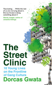 The Street Clinic (10 Young Lives on the Frontline of Gang Culture) by Dorcas Gwata, 9781035006915