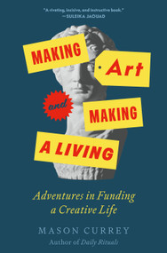 Making Art and Making a Living (Adventures in Funding a Creative Life) by Mason Currey, 9781250824523