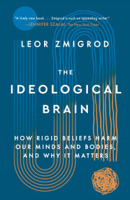 The Ideological Brain (How Rigid Beliefs Harm Our Minds and Bodies, and Why It Matters) - 9781250344571 by Leor Zmigrod