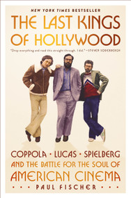 The Last Kings of Hollywood (Coppola, Lucas, Spielberg-and the Battle for the Soul of American Cinema) by Paul Fischer, 9781250878724