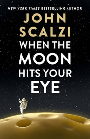 When the Moon Hits Your Eye - 9781250348432 by John Scalzi, 9781250348432