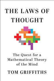 The Laws of Thought (The Quest for a Mathematical Theory of the Mind) by Tom Griffiths, 9781250358356