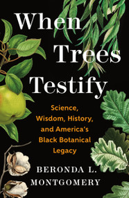 When Trees Testify (Science, Wisdom, History, and America's Black Botanical Legacy) by Beronda L. Montgomery, 9781250335166